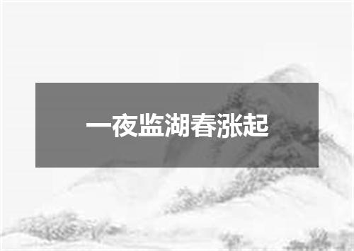 一夜监湖春涨起