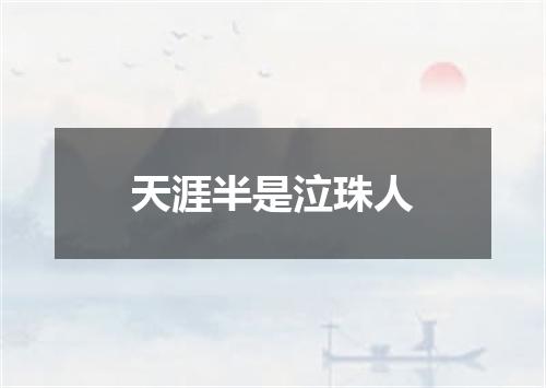 天涯半是泣珠人