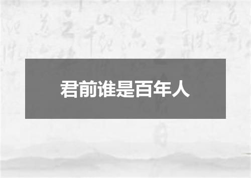 君前谁是百年人