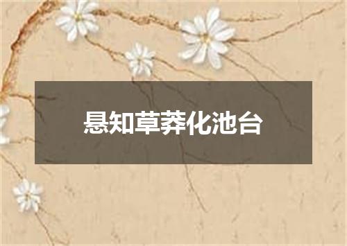 悬知草莽化池台