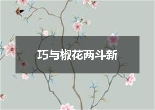 巧与椒花两斗新