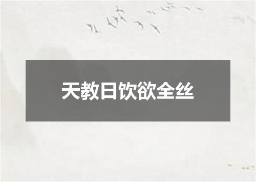 天教日饮欲全丝
