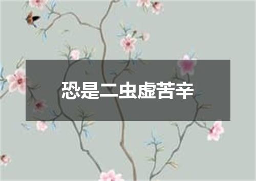 恐是二虫虚苦辛