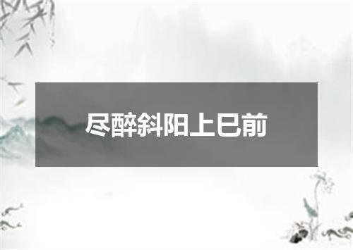 尽醉斜阳上巳前