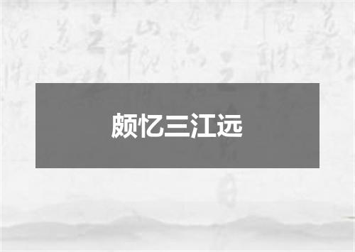 颇忆三江远