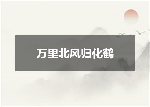 万里北风归化鹤