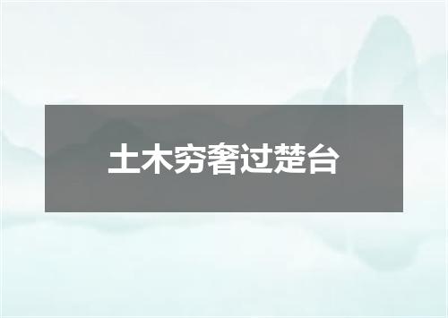 土木穷奢过楚台