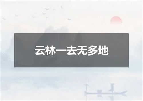 云林一去无多地