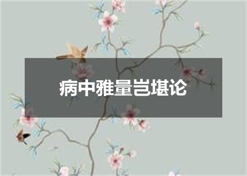 病中雅量岂堪论