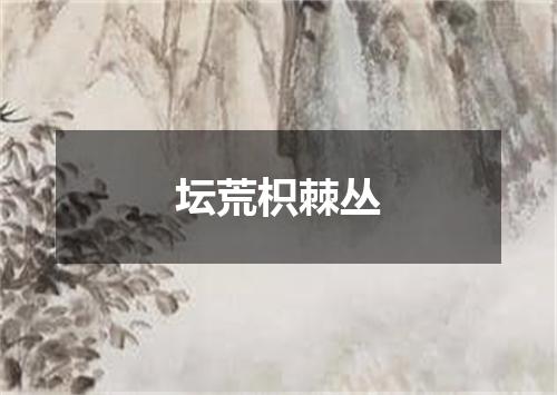 坛荒枳棘丛
