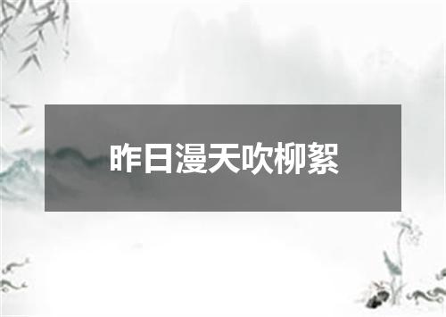 昨日漫天吹柳絮
