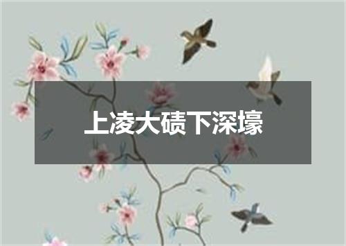 上凌大碛下深壕