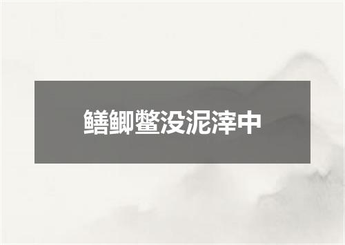 鳝鲫鳖没泥滓中