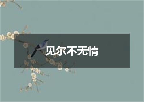 见尔不无情