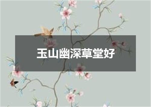 玉山幽深草堂好