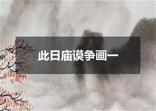 此日庙谟争画一