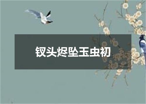 钗头烬坠玉虫初