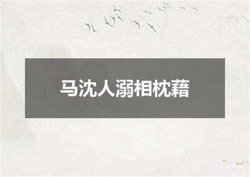 马沈人溺相枕藉