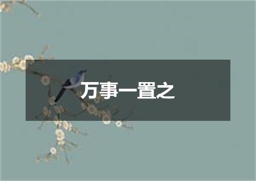 万事一置之