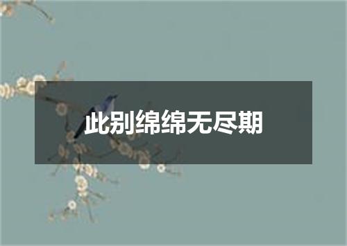 此别绵绵无尽期