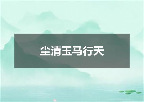 尘清玉马行天