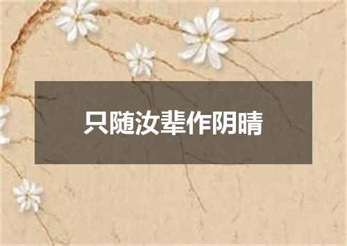 只随汝辈作阴晴