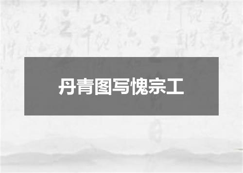 丹青图写愧宗工