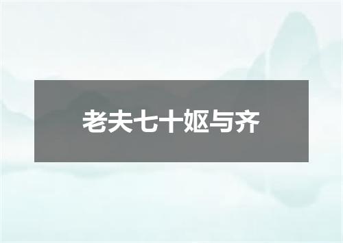 老夫七十妪与齐