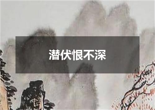 潜伏恨不深