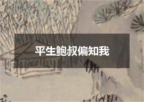 平生鲍叔偏知我