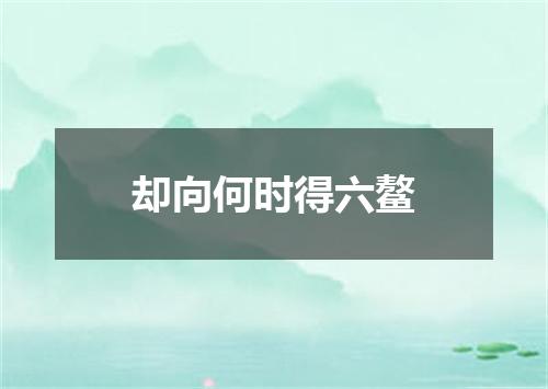 却向何时得六鳌