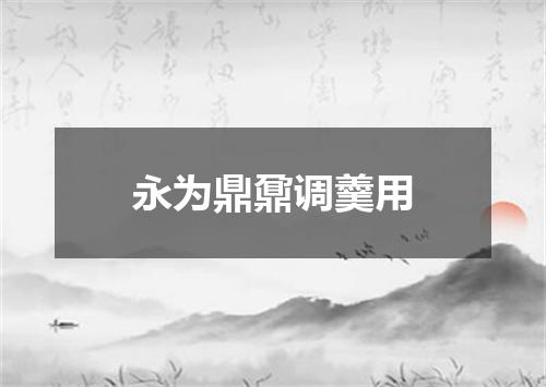 永为鼎鼐调羹用