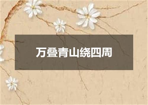 万叠青山绕四周