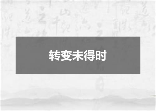 转变未得时