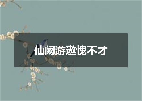 仙阙游遨愧不才