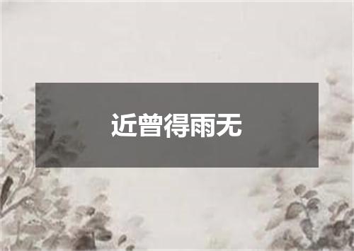 近曾得雨无