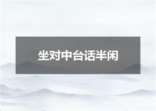 坐对中台话半闲