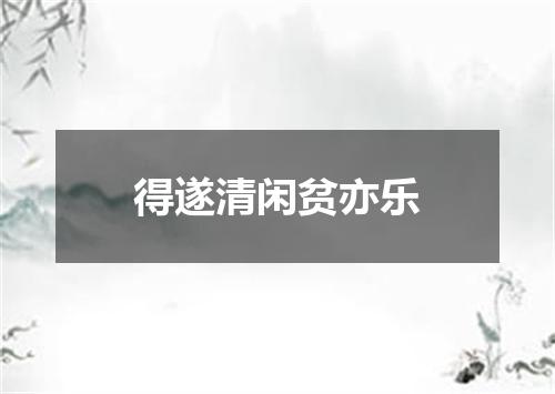 得遂清闲贫亦乐