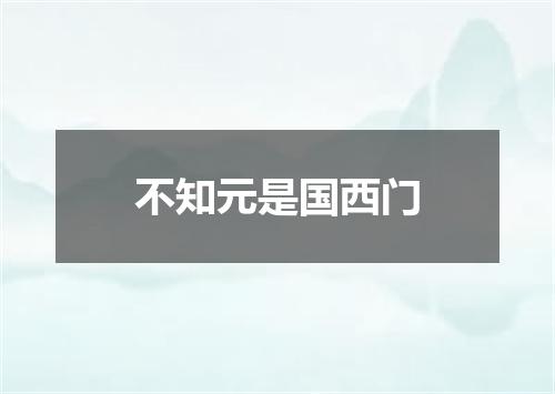 不知元是国西门