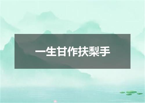 一生甘作扶梨手