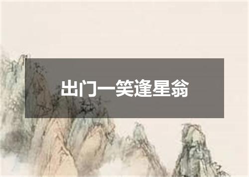 出门一笑逢星翁