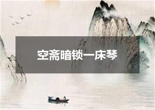 空斋暗锁一床琴