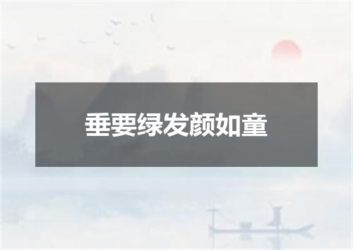 垂要绿发颜如童