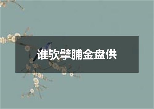 谁欤擘脯金盘供
