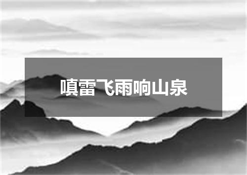 嗔雷飞雨响山泉