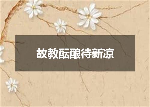 故教酝酿待新凉