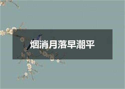 烟消月落早潮平
