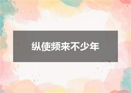 纵使频来不少年