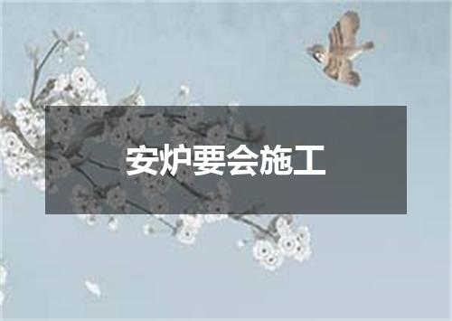 安炉要会施工