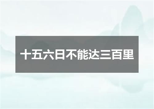 十五六日不能达三百里